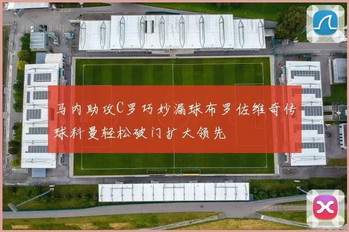 马内助攻C罗巧妙漏球布罗佐维奇传球科曼轻松破门扩大领先
